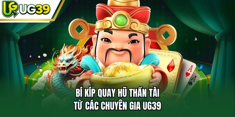Bí kíp quay hũ Thần Tài từ các chuyên gia UG39