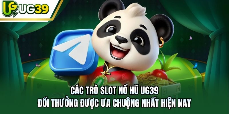 Các trò slot nổ hũ UG39 đổi thưởng được ưa chuộng nhất hiện nay