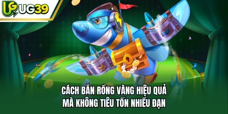 Cách bắn Rồng Vàng hiệu quả mà không tiêu tốn nhiều đạn