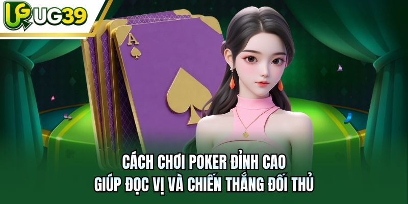Cách chơi Poker đỉnh cao giúp đọc vị và chiến thắng đối thủ