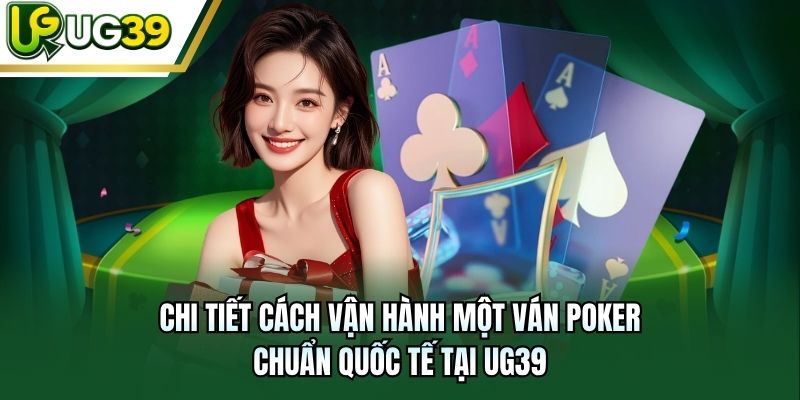 Chi tiết cách vận hành một ván Poker chuẩn quốc tế tại UG39