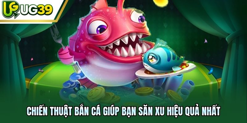 Chiến thuật bắn cá giúp bạn săn xu hiệu quả nhất