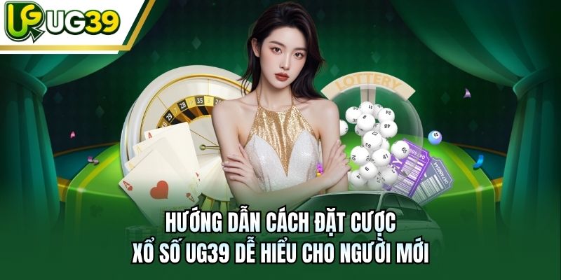 Hướng dẫn cách đặt cược xổ số UG39 dễ hiểu cho người mới