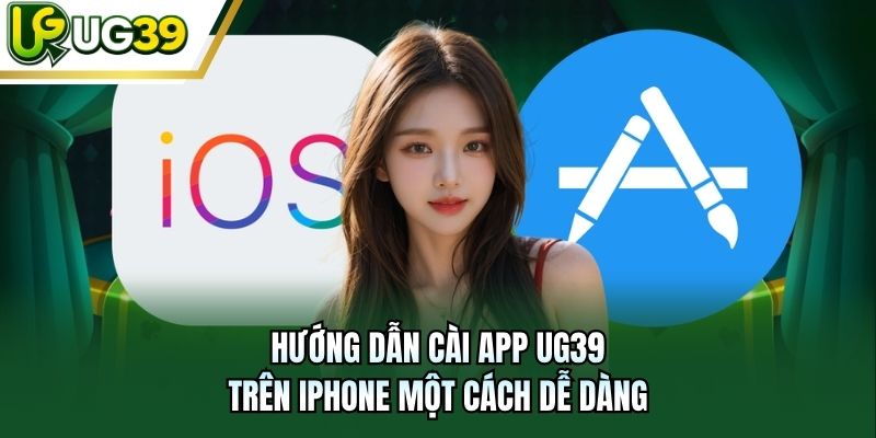 Hướng dẫn cài app UG39 trên iPhone một cách dễ dàng