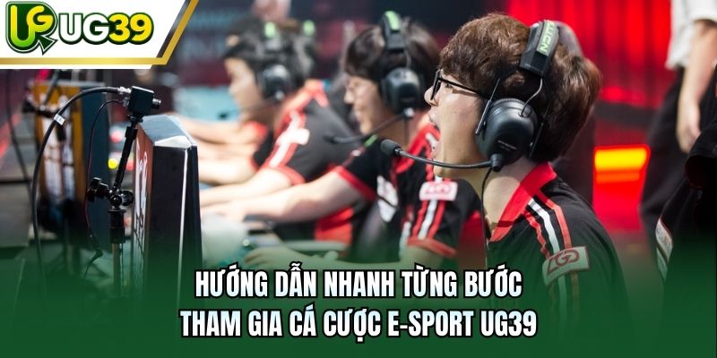 Hướng dẫn nhanh từng bước tham gia cá cược E-sport UG39