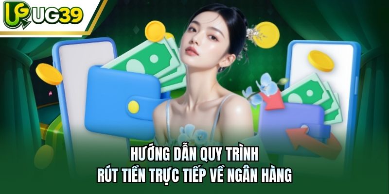 Hướng dẫn quy trình rút tiền trực tiếp về ngân hàng