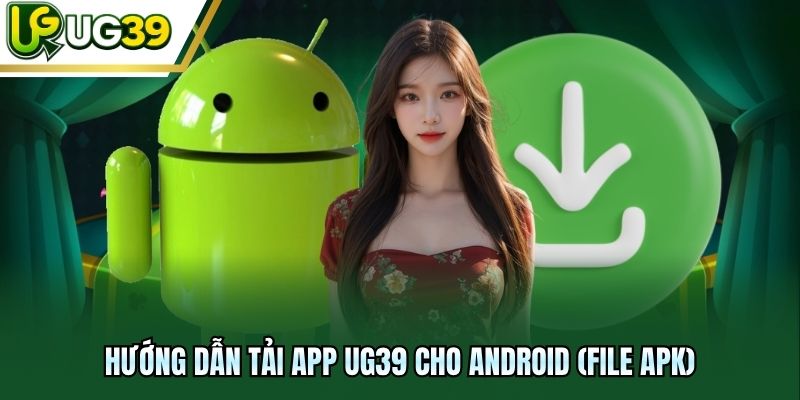 Hướng dẫn tải app UG39 cho Android (file APK)