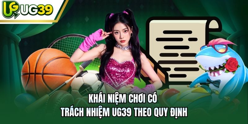 Khái niệm chơi có trách nhiệm UG39 theo quy định 