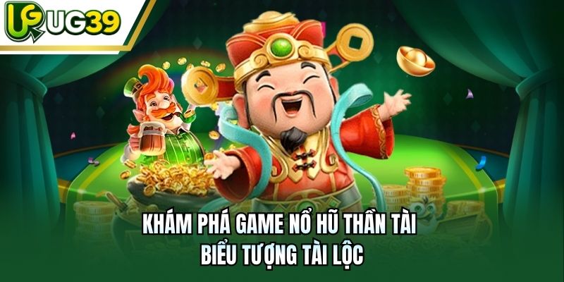 Khám phá game Nổ hũ Thần Tài – biểu tượng tài lộc