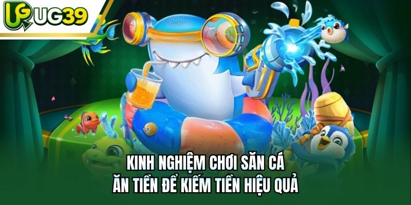 Kinh nghiệm chơi săn cá ăn tiền để kiếm tiền hiệu quả