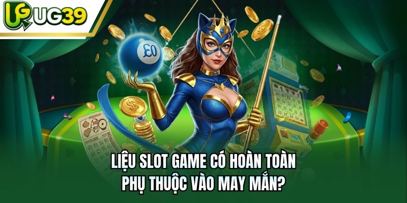 Liệu slot game có hoàn toàn phụ thuộc vào may mắn?