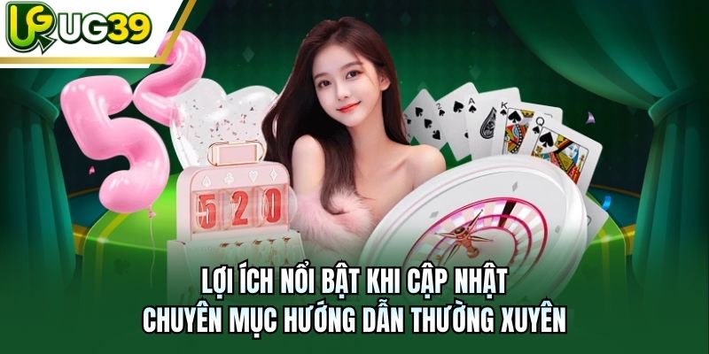 Lợi ích nổi bật khi cập nhật chuyên mục hướng dẫn thường xuyên