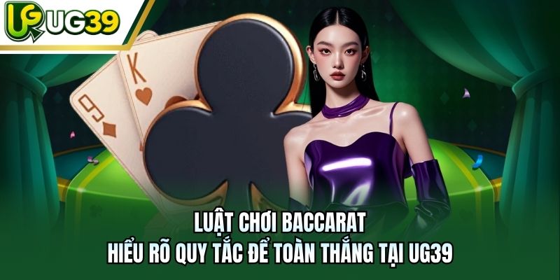 Luật Chơi Baccarat - Hiểu Rõ Quy Tắc Để Toàn Thắng Tại UG39