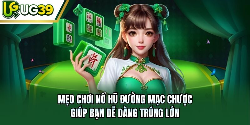 Mẹo chơi nổ hũ Đường Mạc Chược giúp bạn dễ dàng trúng lớn