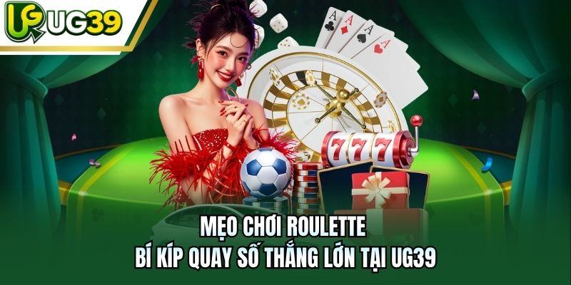 Mẹo chơi Roulette hiệu quả nhất từ cao thủ UG39