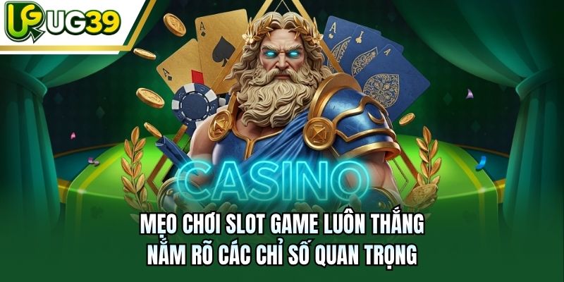 Mẹo chơi slot game luôn thắng nắm rõ các chỉ số quan trọng
