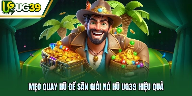 Mẹo quay hũ để săn giải nổ hũ UG39 hiệu quả