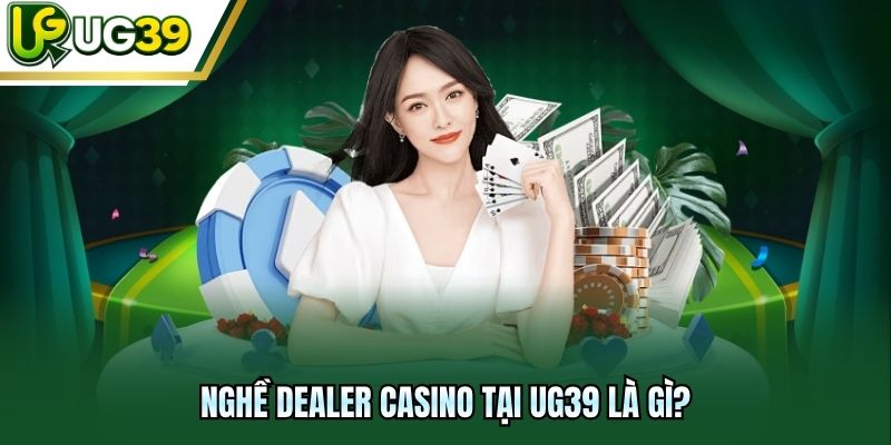 Nghề Dealer Casino tại UG39 là gì?