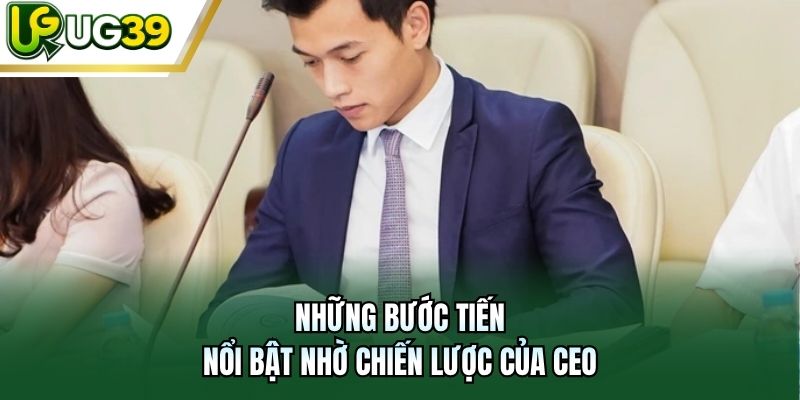 Những bước tiến nổi bật nhờ chiến lược của CEO