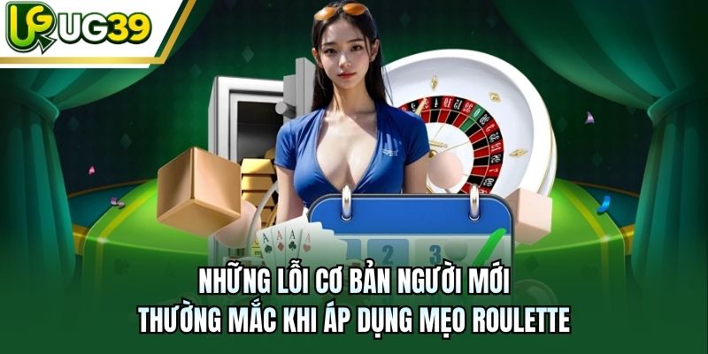 Những lỗi cơ bản người mới thường mắc khi áp dụng mẹo Roulette