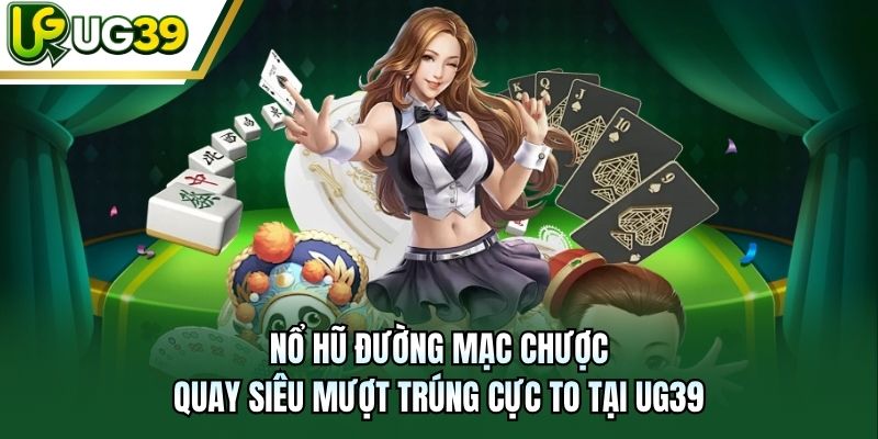 Nổ Hũ Đường Mạc Chược - Quay Siêu Mượt Trúng Cực To Tại UG39