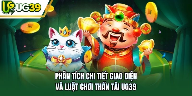 Phân tích chi tiết giao diện và luật chơi Thần Tài UG39