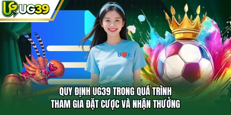 Quy định UG39 trong quá trình tham gia đặt cược và nhận thưởng