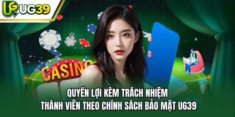 Quyền lợi kèm trách nhiệm thành viên theo chính sách bảo mật UG39