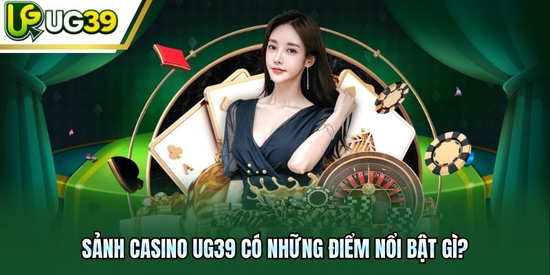 Sảnh Casino UG39 có những điểm nổi bật gì?