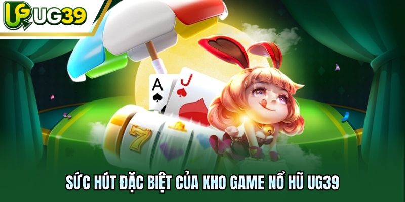 Sức hút đặc biệt của kho game nổ hũ UG39