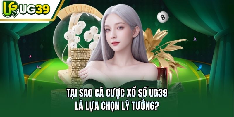 Tại sao cá cược xổ số UG39 là lựa chọn lý tưởng?