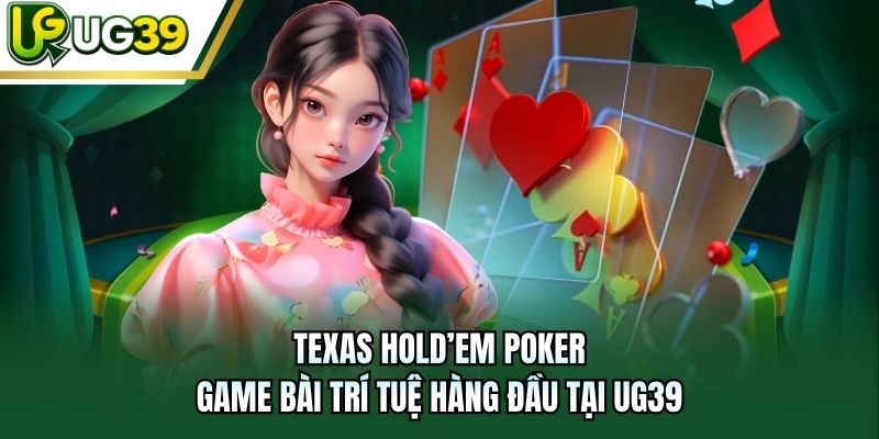 Texas Hold’em Poker – game bài trí tuệ hàng đầu tại UG39