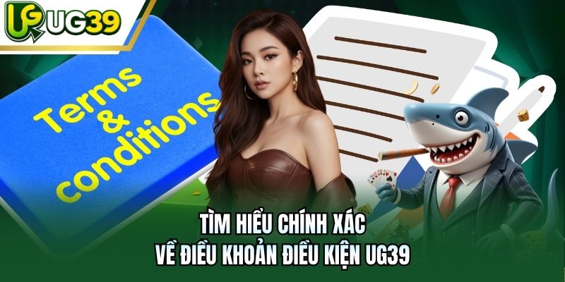 Tìm hiểu chính xác về điều khoản điều kiện UG39