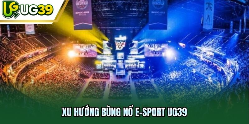 Xu hướng bùng nổ E-sport UG39